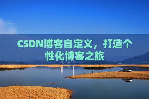 CSDN博客自定义，打造个性化博客之旅